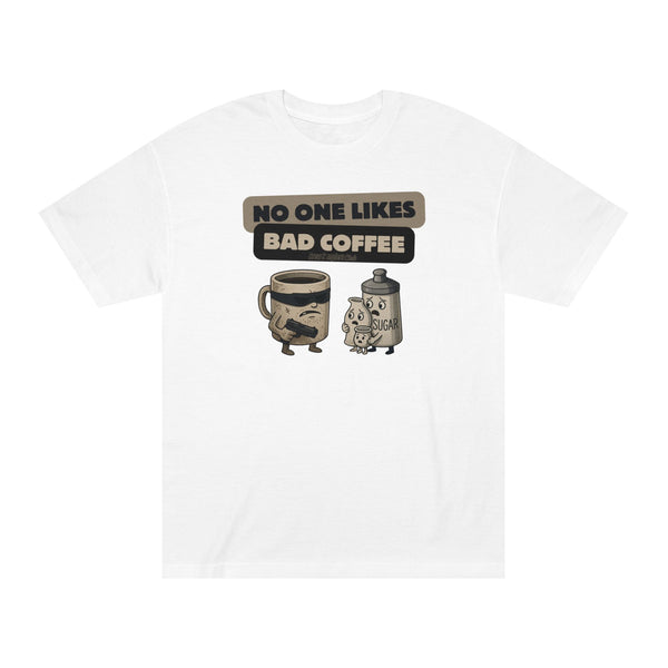 No One Likes Bad Coffee T-shirt